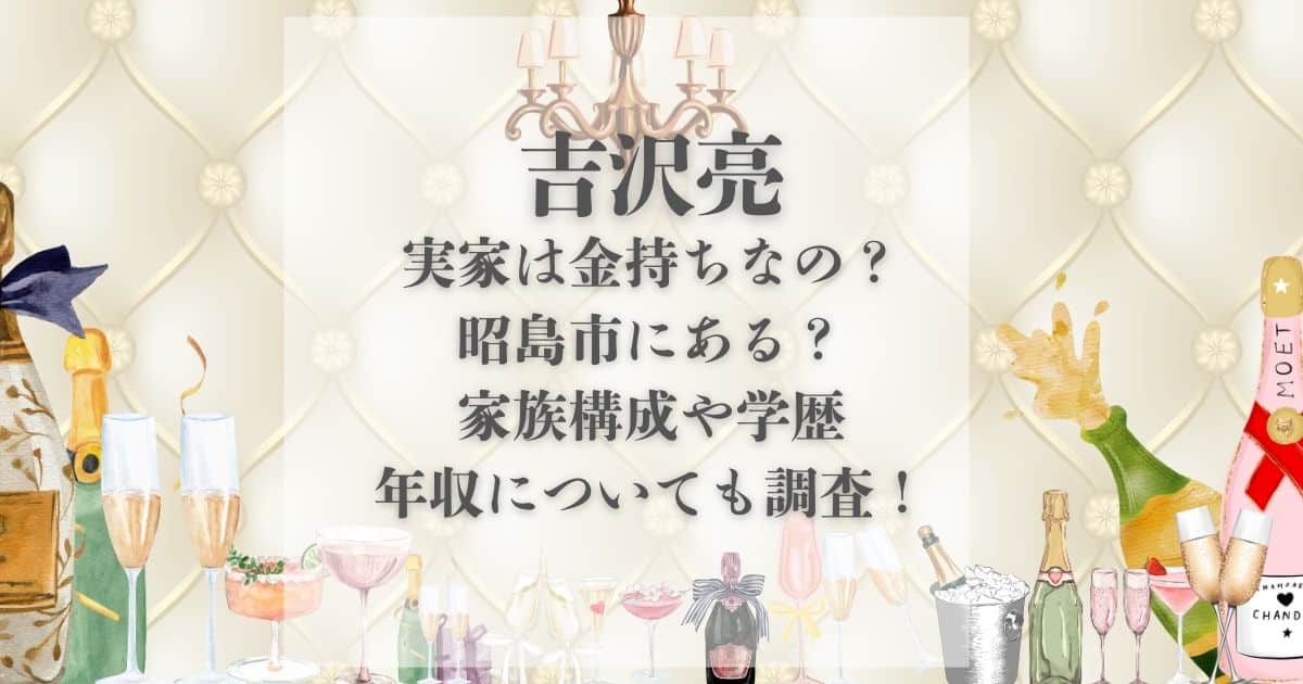 吉沢亮 実家 金持ち