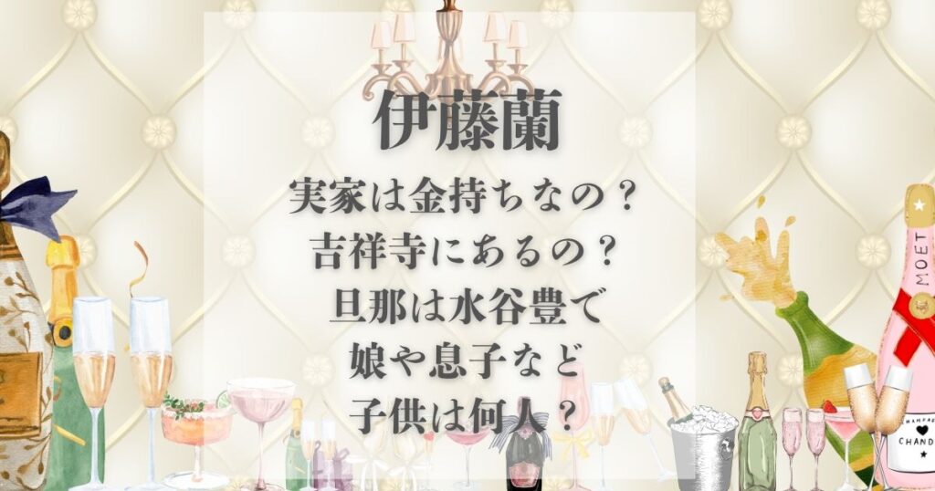 伊藤蘭 実家 金持ち